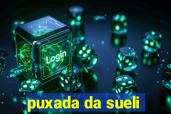 puxada da sueli